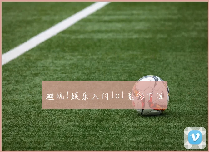 避坑!娱乐入门lol竞彩下注