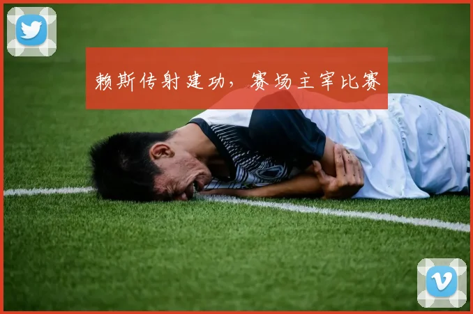 赖斯传射建功，赛场主宰比赛