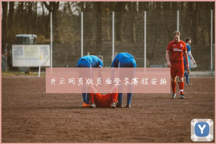 开云网页版页面登录赛程安排