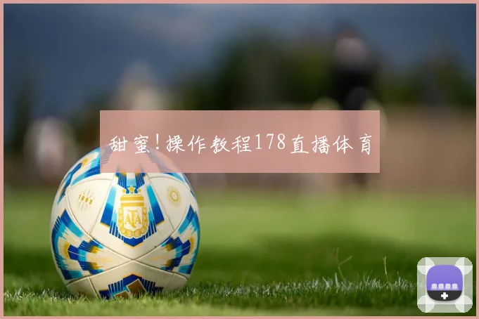 甜蜜!操作教程178直播体育