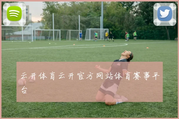 云开体育云开官方网站体育赛事平台