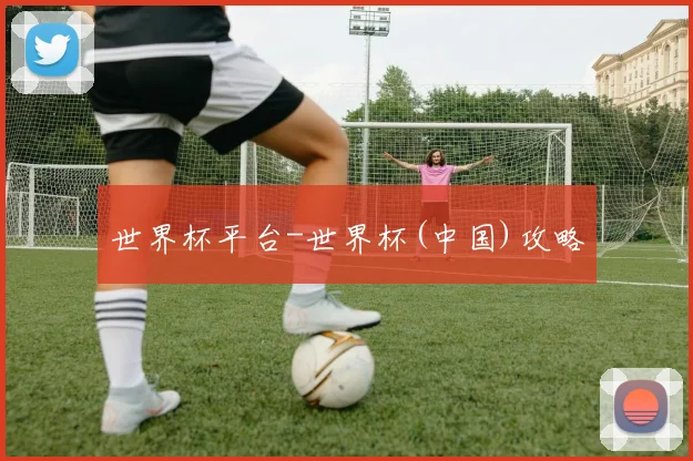 世界杯平台-世界杯(中国)攻略