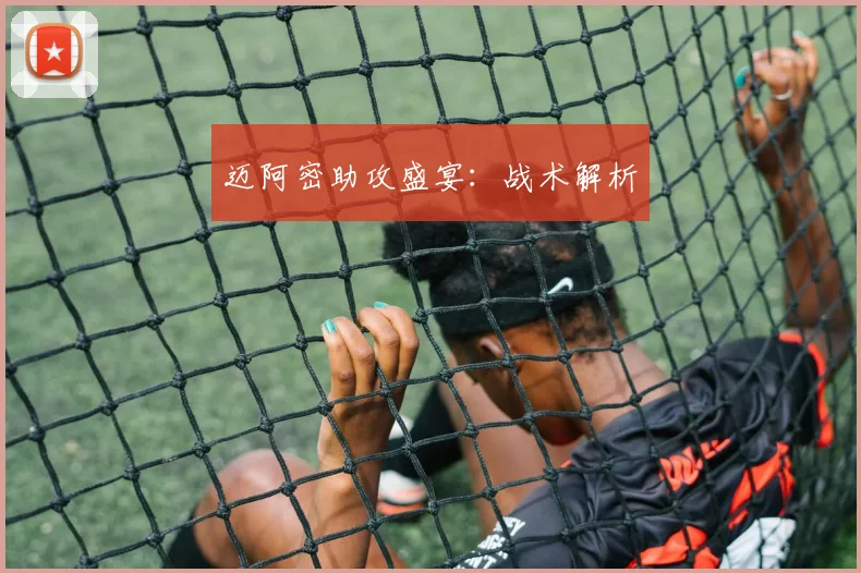 迈阿密助攻盛宴：战术解析
