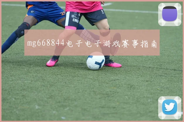 mg668844电子电子游戏赛事指南