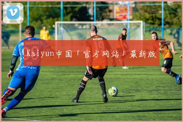 Kaiyun中国「官方网站」最新版