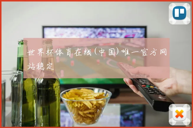 世界杯体育在线(中国)唯一官方网站稳定