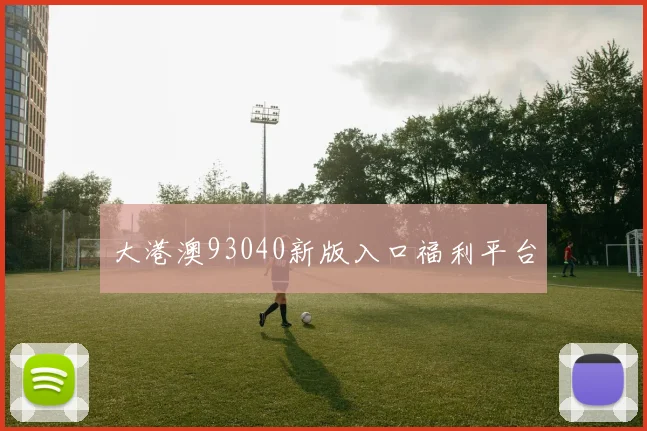 大港澳93040新版入口福利平台