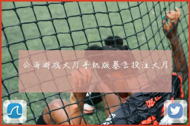 公海游戏大厅手机版暴击投注大厅