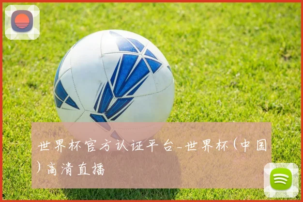 世界杯官方认证平台_世界杯(中国)高清直播