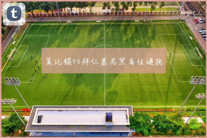 莱比锡vs拜仁慕尼黑高位逼抢