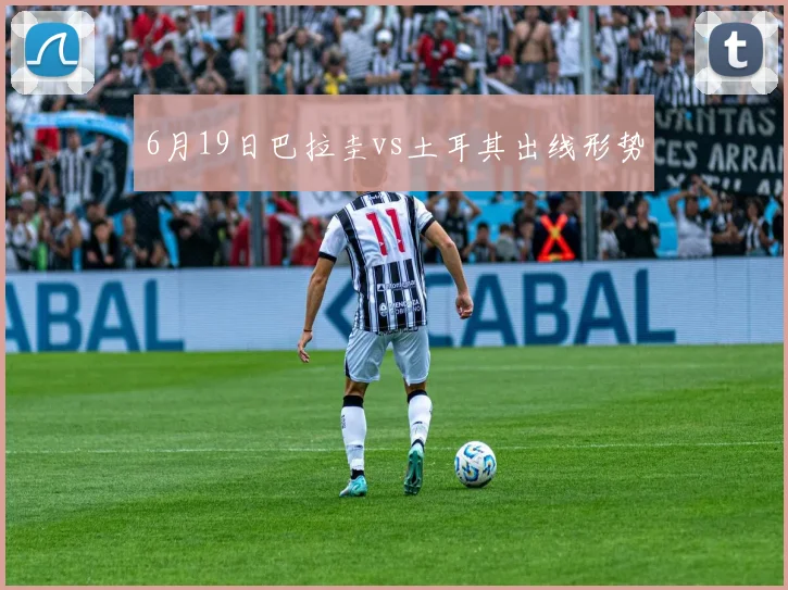 6月19日巴拉圭vs土耳其出线形势