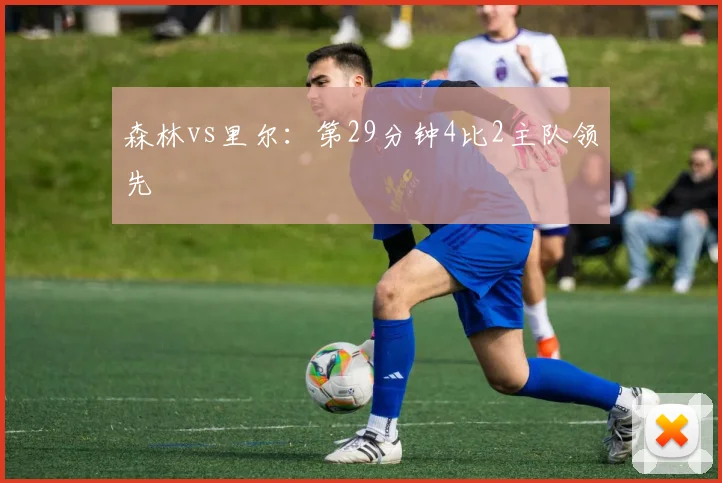 森林vs里尔：第29分钟4比2主队领先