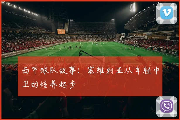 西甲球队故事:塞维利亚从年轻中卫的培养起步