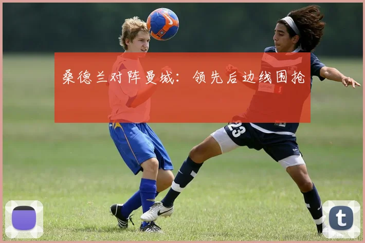桑德兰对阵曼城：领先后边线围抢