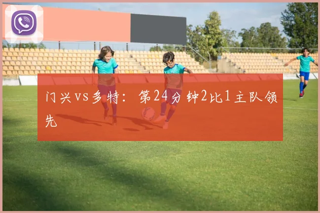 门兴vs多特:第24分钟2比1主队领先